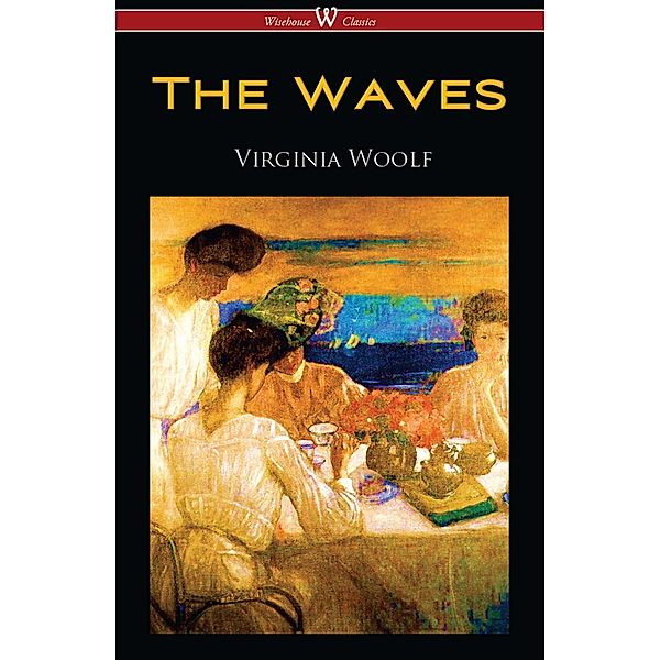 The Waves (Wisehouse Classics Edition) / Wisehouse Classics, Virginia Woolf