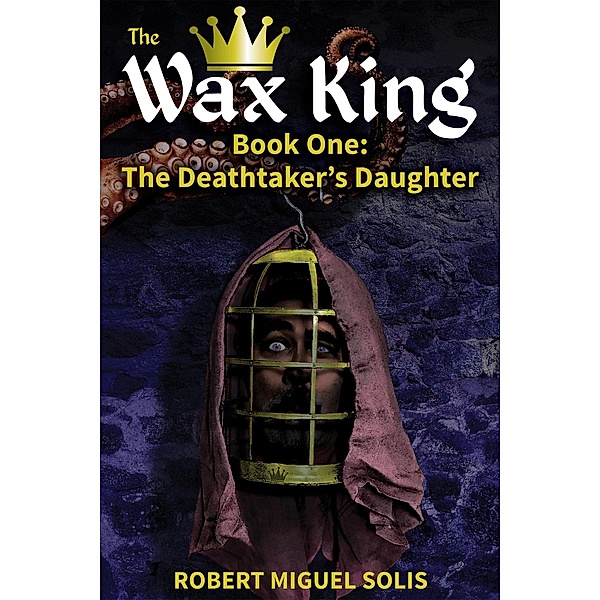 The Wax King, Book One: The Deathtaker's Daughter / The Wax King, Robert Miguel Solis