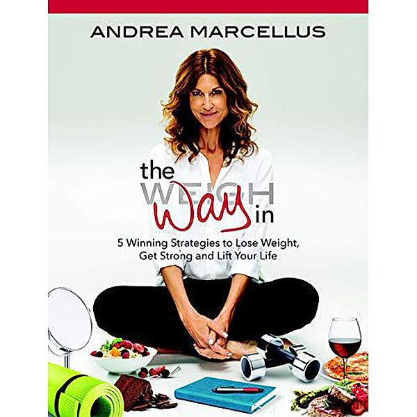 The Way In: 5 Winning Strategies to Lose Weight, Get Strong and Lift Your Life, Andrea Marcellus