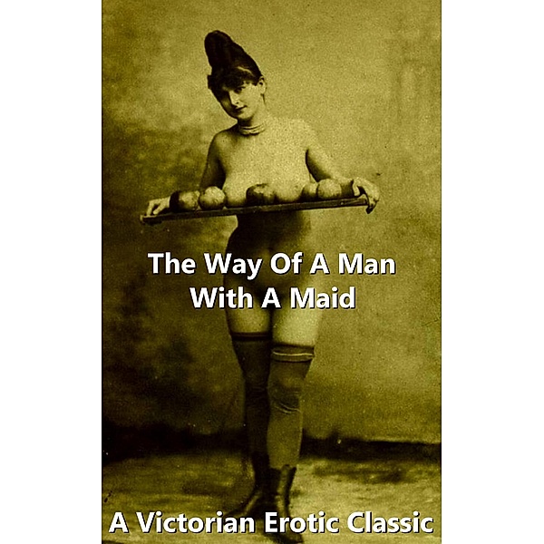 The Way Of A Man With A Maid / Victorian Erotic Classics Bd.19, Author Anonymous