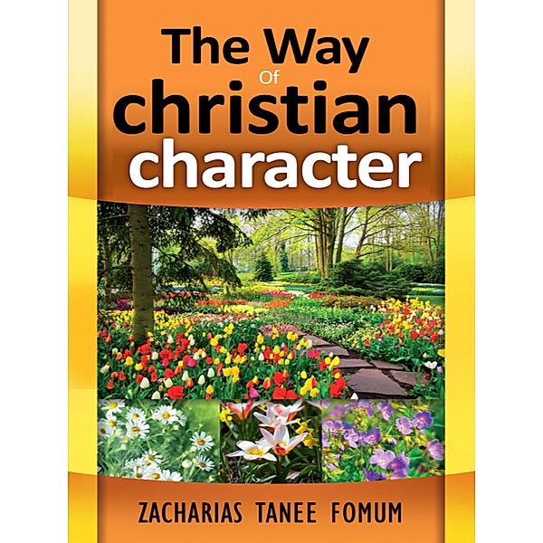 The Way of Christian Character (The Christian Way, #5) / The Christian Way, Zacharias Tanee Fomum