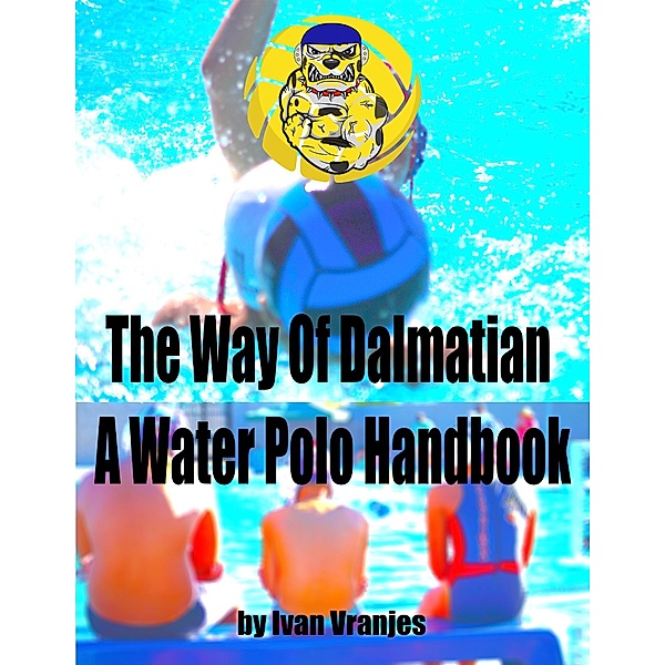The Way of Dalmatian a Water Polo Handbook, Ivan Vranjes