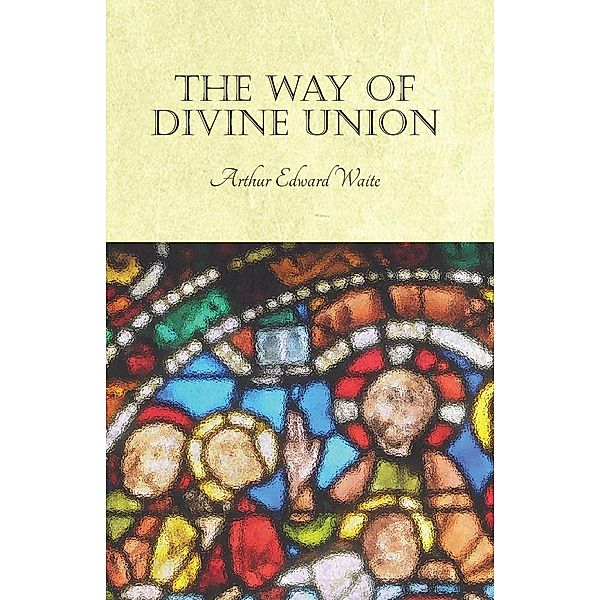 The Way of Divine Union, Arthur Edward Waite