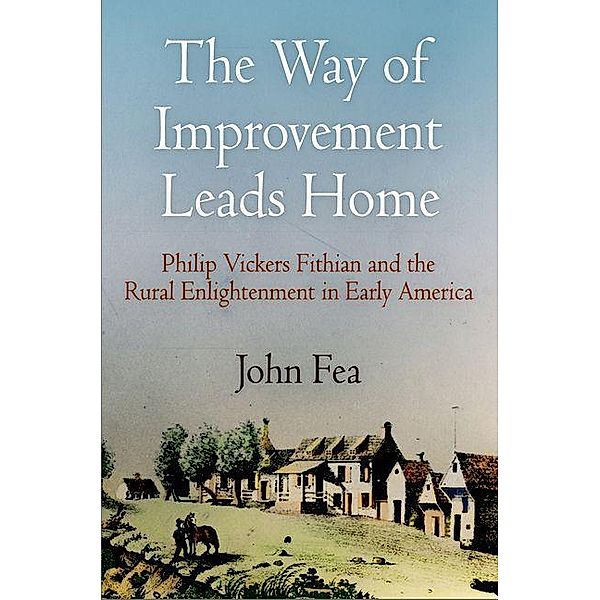 The Way of Improvement Leads Home / Early American Studies, John Fea