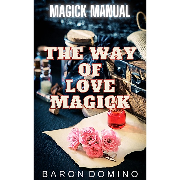 The Way of Love Magick (Magick Manual, #1) / Magick Manual, Baron Domino