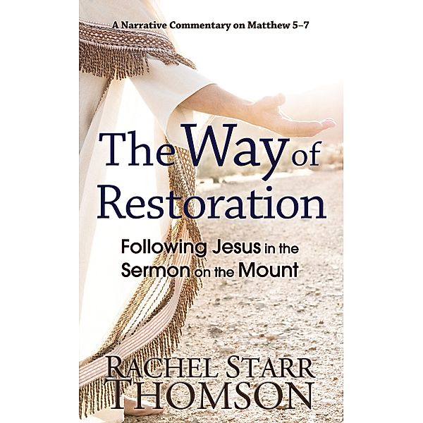 The Way of Restoration: Following Jesus in the Sermon on the Mount (The Narrative Commentary Series, #2) / The Narrative Commentary Series, Rachel Starr Thomson