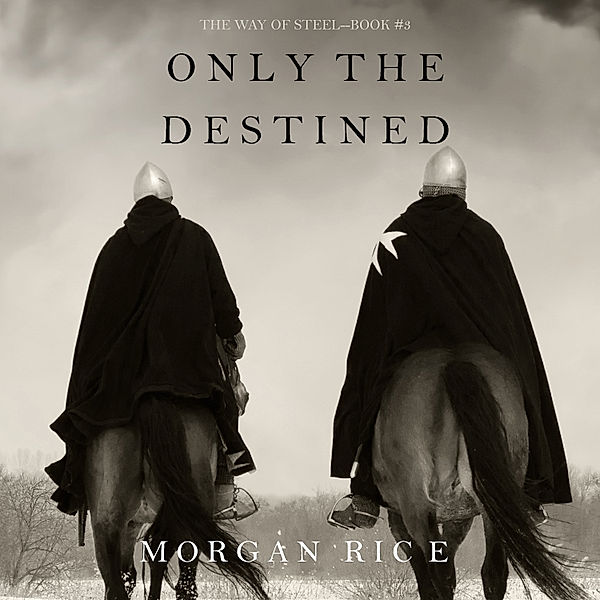 The Way of Steel - 3 - Only the Destined (The Way of Steel—Book 3), Morgan Rice