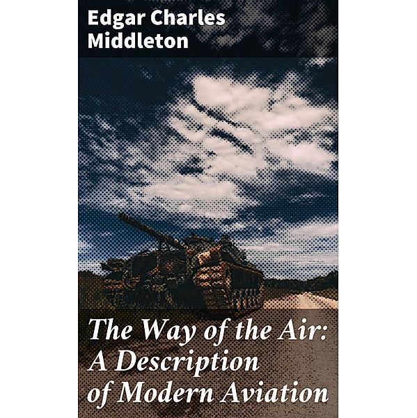 The Way of the Air: A Description of Modern Aviation, Edgar Charles Middleton