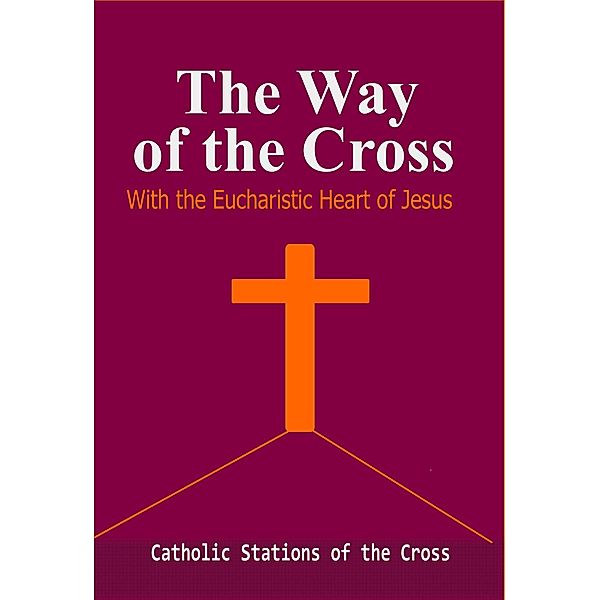 The Way of the Crross with the Eucharistic Heart of Jesus : Catholic Stations of the Cross, Catholic common Prayers