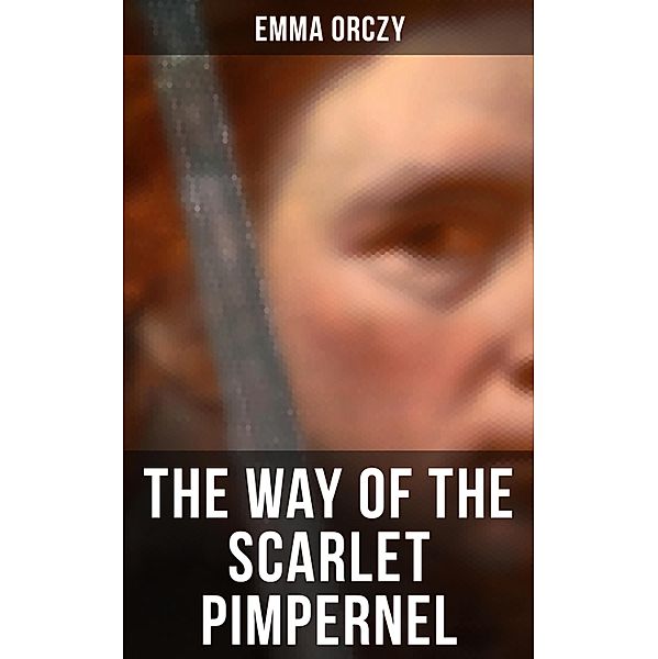 THE WAY OF THE SCARLET PIMPERNEL, Emma Orczy