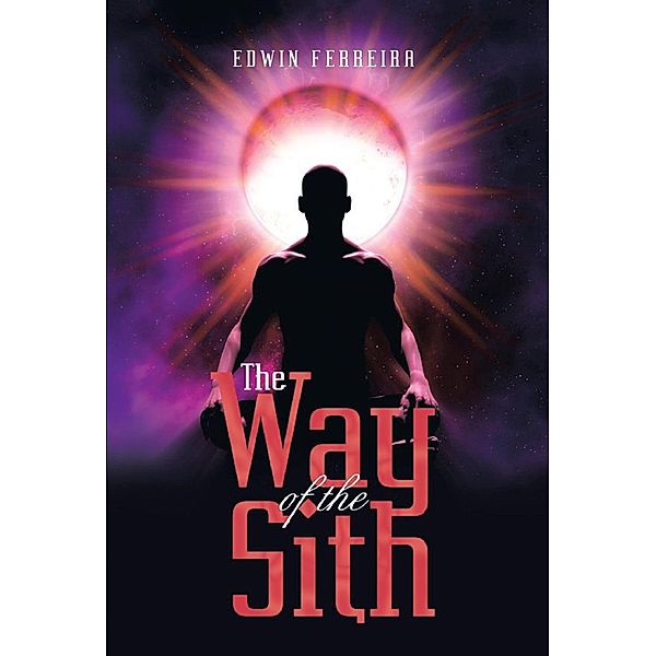 The Way of the Sith: The Philosophy of Strength, Power and Victory / The Way of the Sith, Edwin Ferreira