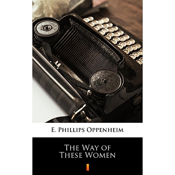 The Way of These Women, E. Phillips Oppenheim