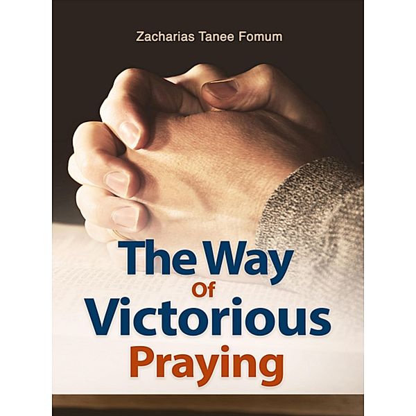 The Way of Victorious Praying (Prayer Power Series, #1) / Prayer Power Series, Zacharias Tanee Fomum