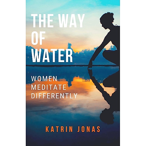 The Way of Water. Women Meditate Differently, Katrin Jonas