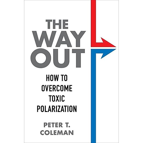 The Way Out - How to Overcome Toxic Polarization, Peter T. Coleman