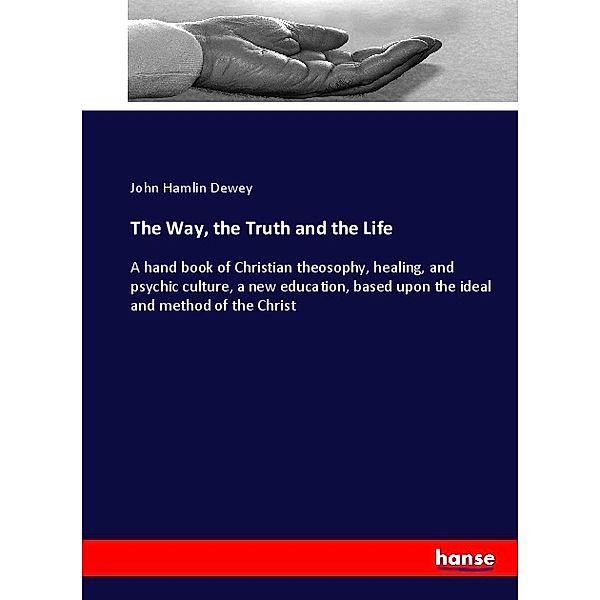 The Way, the Truth and the Life, John Hamlin Dewey