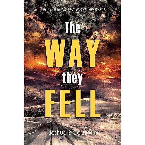The Way They Fell (The Inevitable Series, #1) / The Inevitable Series, Joshua B Coleman