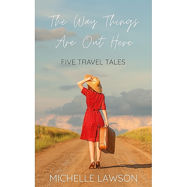 The Way Things Are Out Here: Five Travel Tales, Michelle Lawson