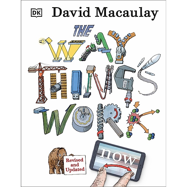 The Way Things Work Now / DK David Macauley How Things Work, David Macaulay, Neil Ardley