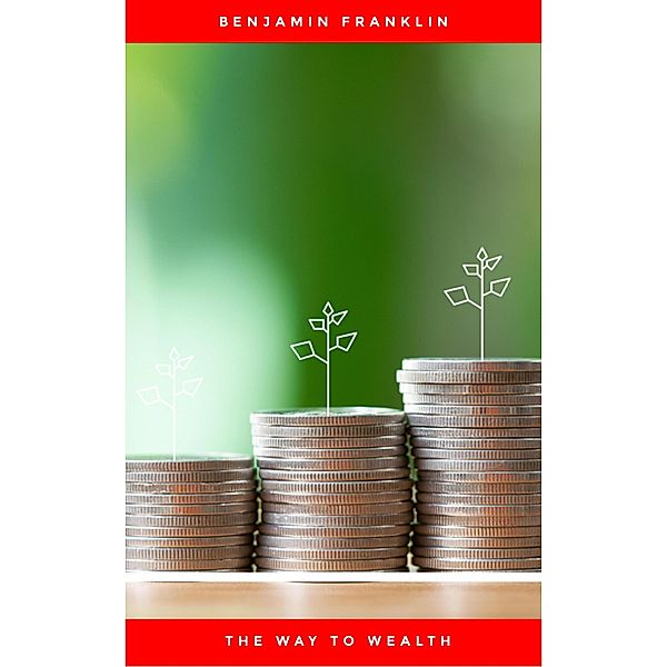 The Way to Wealth: Ben Franklin on Money and Success, Benjamin Franklin
