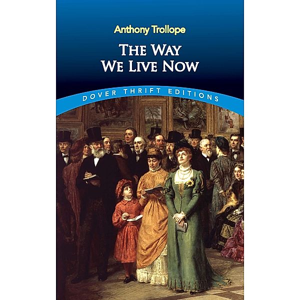 The Way We Live Now / Dover Thrift Editions: Classic Novels, Anthony Trollope