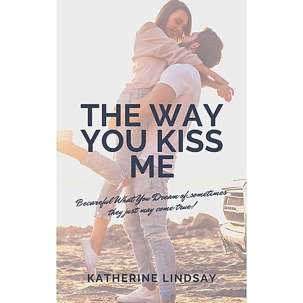 The Way You Kiss Me (The Way You Love Me, #1) / The Way You Love Me, Katherine Lindsay