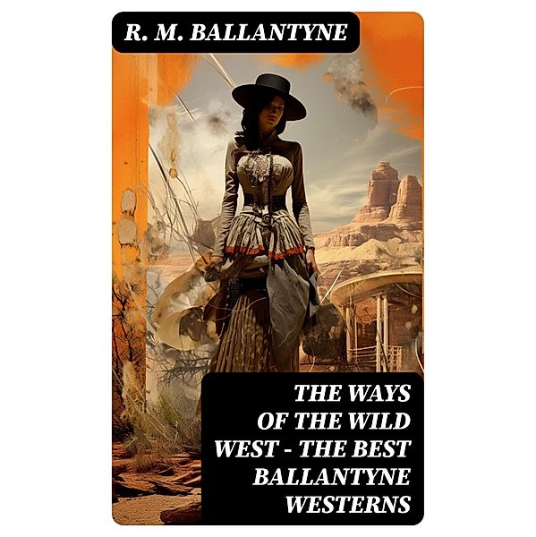 THE WAYS OF THE WILD WEST - The Best Ballantyne Westerns, R. M. Ballantyne