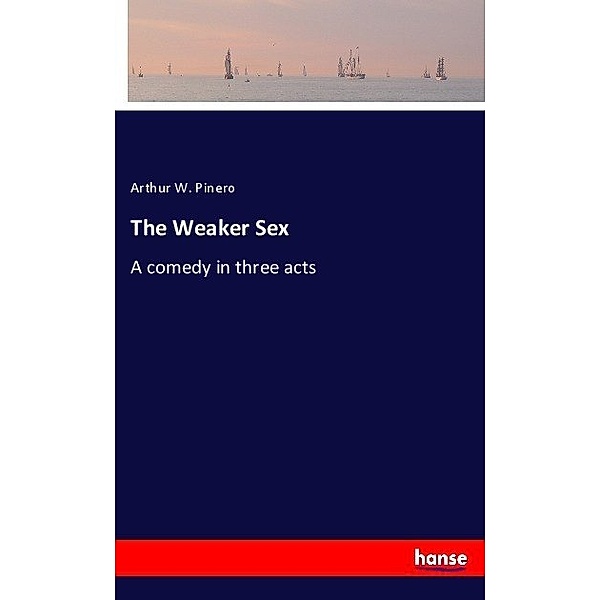 The Weaker Sex, Arthur W. Pinero