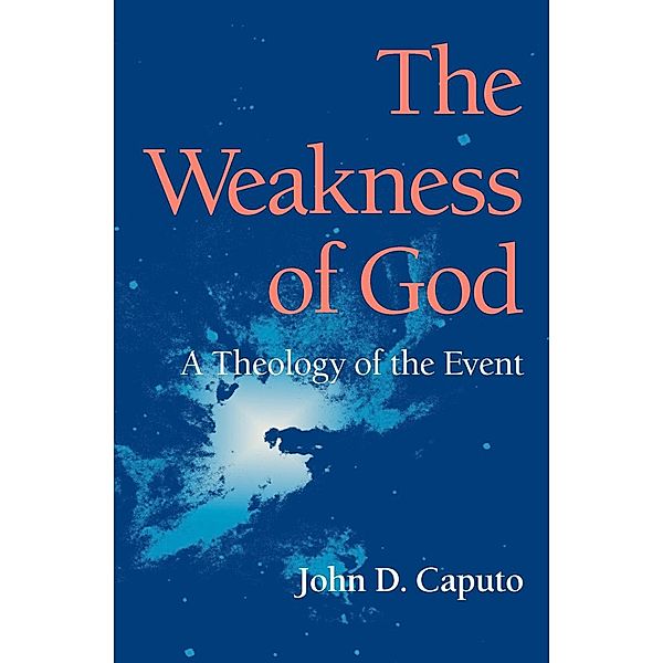 The Weakness of God / Indiana Series in the Philosophy of Religion, John D. Caputo