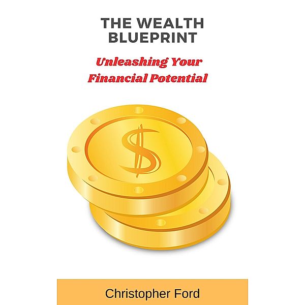 The Wealth Blueprint: Unleashing Your Financial Potential (The Finance Collection) / The Finance Collection, Christopher Ford