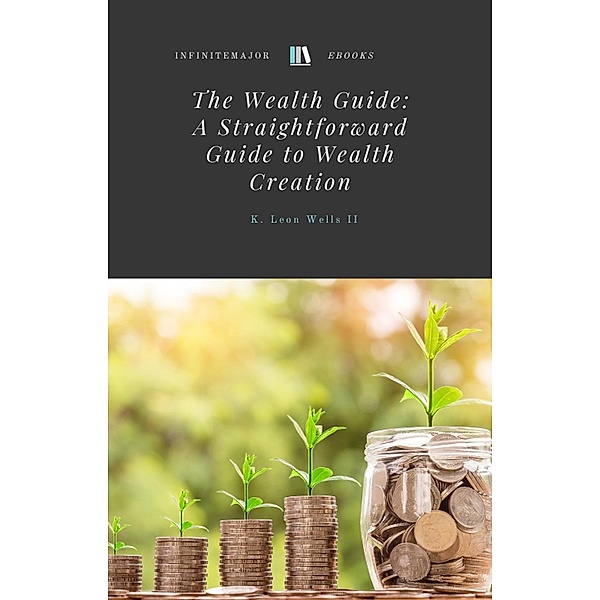 The Wealth Guide: a Straight-forward Guide to Wealth Creation, K. Leon Wells