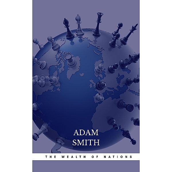 The Wealth of Nations: The Economics Classic - A Selected Edition for the Contemporary Reader, Adam Smith