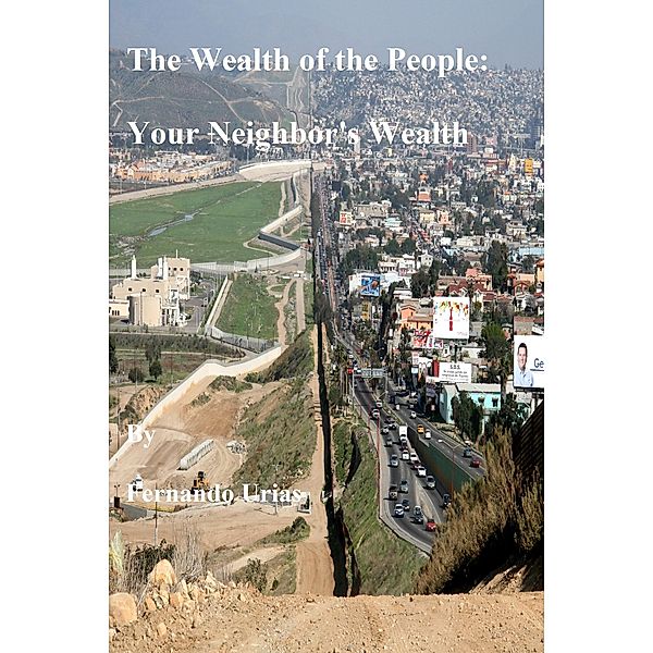 The Wealth of the People: Your Neighbor's Wealth / The Wealth of the People, Fernando Urias