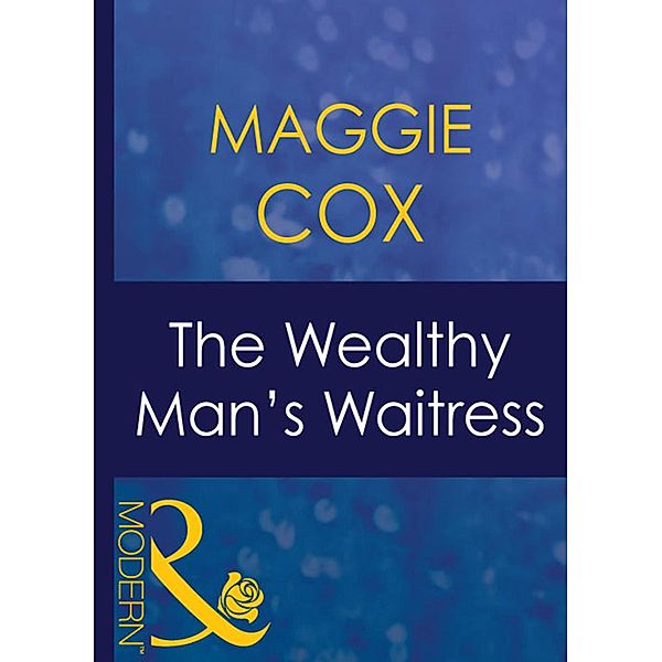 The Wealthy Man's Waitress (Mills & Boon Modern) (Mistress to a Millionaire, Book 5), Maggie Cox