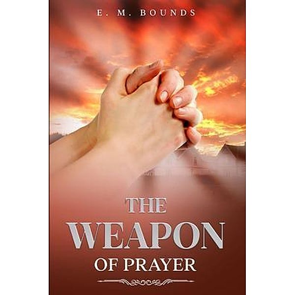 The Weapon of Prayer, E. M. Bounds