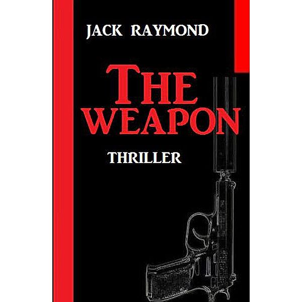 The Weapon: Thriller, Jack Raymond