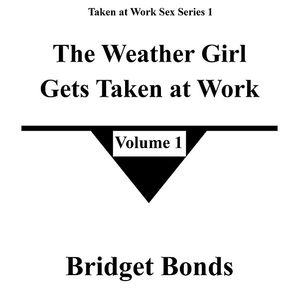 The Weather Girl Gets Taken at Work 1 (Taken at Work Sex Series 1, #1) / Taken at Work Sex Series 1, Bridget Bonds