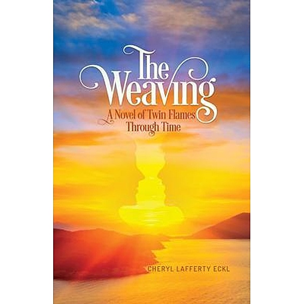 The Weaving / A Twin Flames Romance, Cheryl Lafferty Eckl