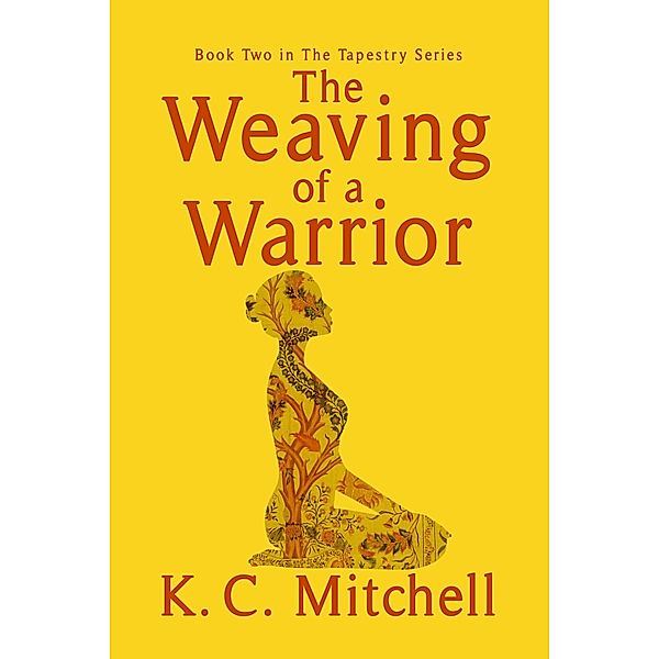 The Weaving of a Warrior (The Tapestry Series, #2) / The Tapestry Series, K. C. Mitchell