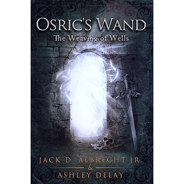 The Weaving of Wells (Osric's Wand, #4), Jack D. Albrecht, Ashley Delay