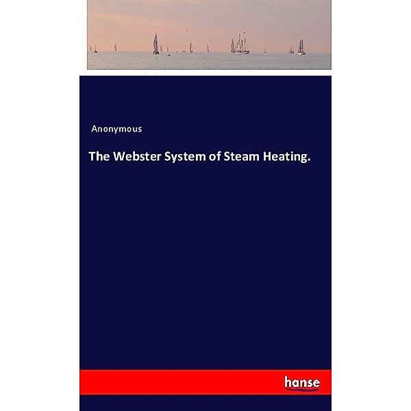 The Webster System of Steam Heating., Anonym