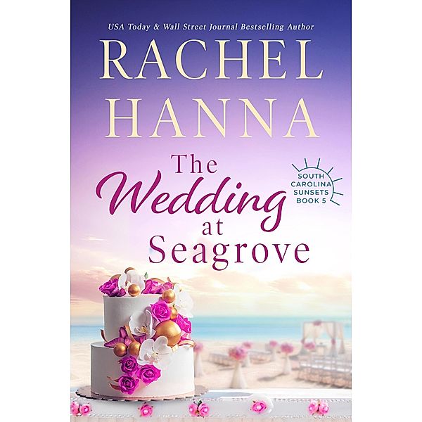 The Wedding At Seagrove (South Carolina Sunsets, #5) / South Carolina Sunsets, Rachel Hanna