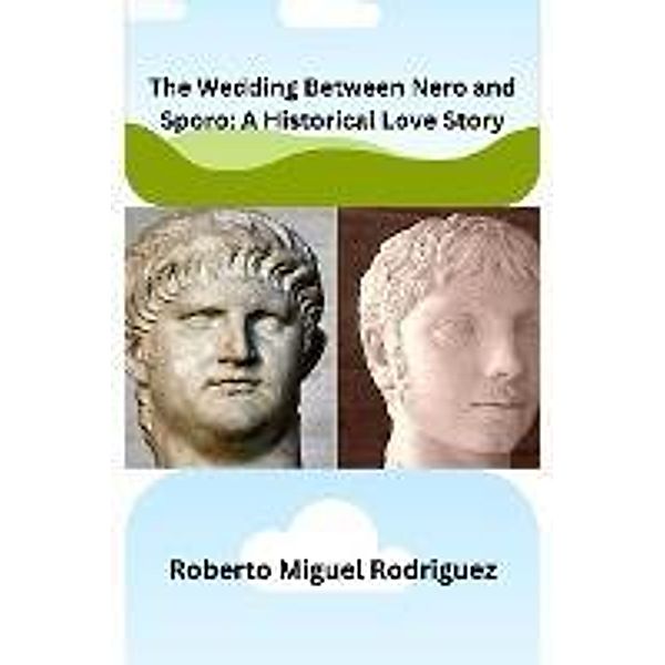 The Wedding Between Nero and Sporo: A Historical Love Story, Roberto Miguel Rodriguez