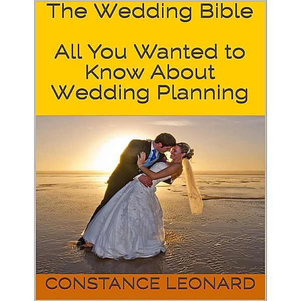 The Wedding Bible: All You Wanted to Know About Wedding Planning, Constance Leonard