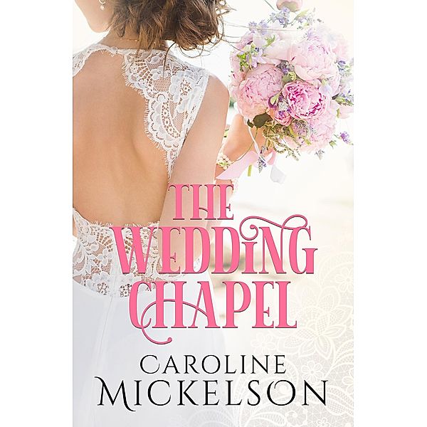 The Wedding Chapel (Your Invitation to Romance, #2) / Your Invitation to Romance, Caroline Mickelson