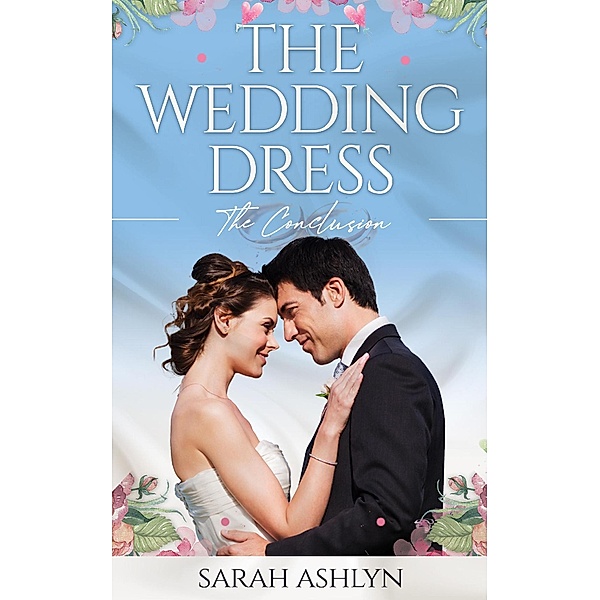 The Wedding Dress--The Conclusion, Sarah Ashlyn
