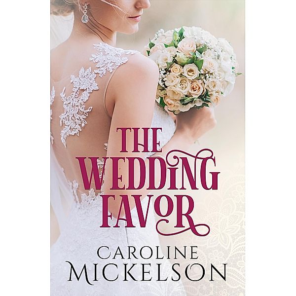 The Wedding Favor (Your Invitation to Romance, #1) / Your Invitation to Romance, Caroline Mickelson