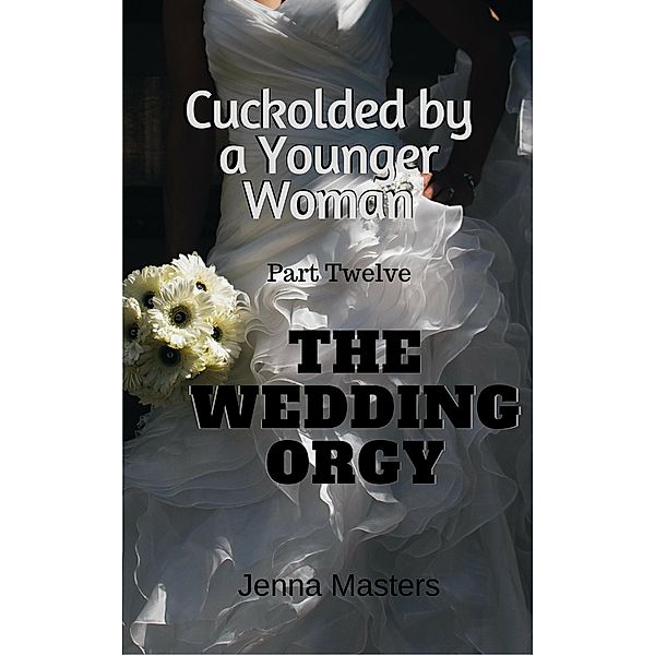 The Wedding Orgy (Cuckolded by a Younger Woman, #12) / Cuckolded by a Younger Woman, Jenna Masters