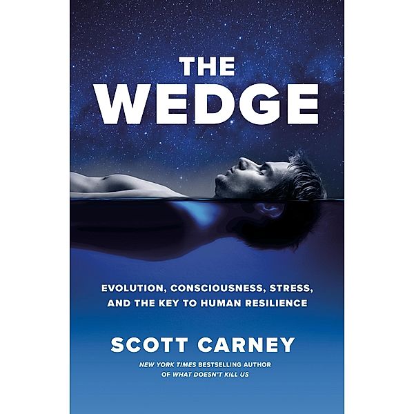 The Wedge: Evolution, Consciousness, Stress and the Key to Human Resilience, Scott Carney