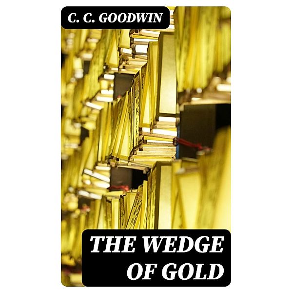 The Wedge of Gold, C. C. Goodwin